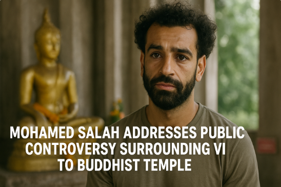 Mohamed Salah Addresses Public Controversy Surrounding Visit to Buddhist Temple